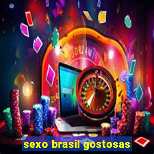 sexo brasil gostosas